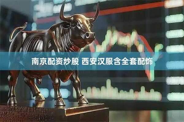 南京配资炒股 西安汉服含全套配饰
